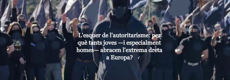 L’esquer de l’autoritarisme: per què tants joves —i especialment homes— abracen l’extrema dreta a Europa?